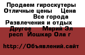 Продаем гироскутеры!Отличные цены! › Цена ­ 4 900 - Все города Развлечения и отдых » Другое   . Марий Эл респ.,Йошкар-Ола г.